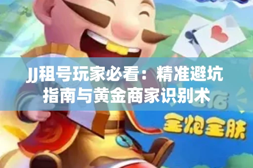 JJ租号玩家必看：精准避坑指南与黄金商家识别术